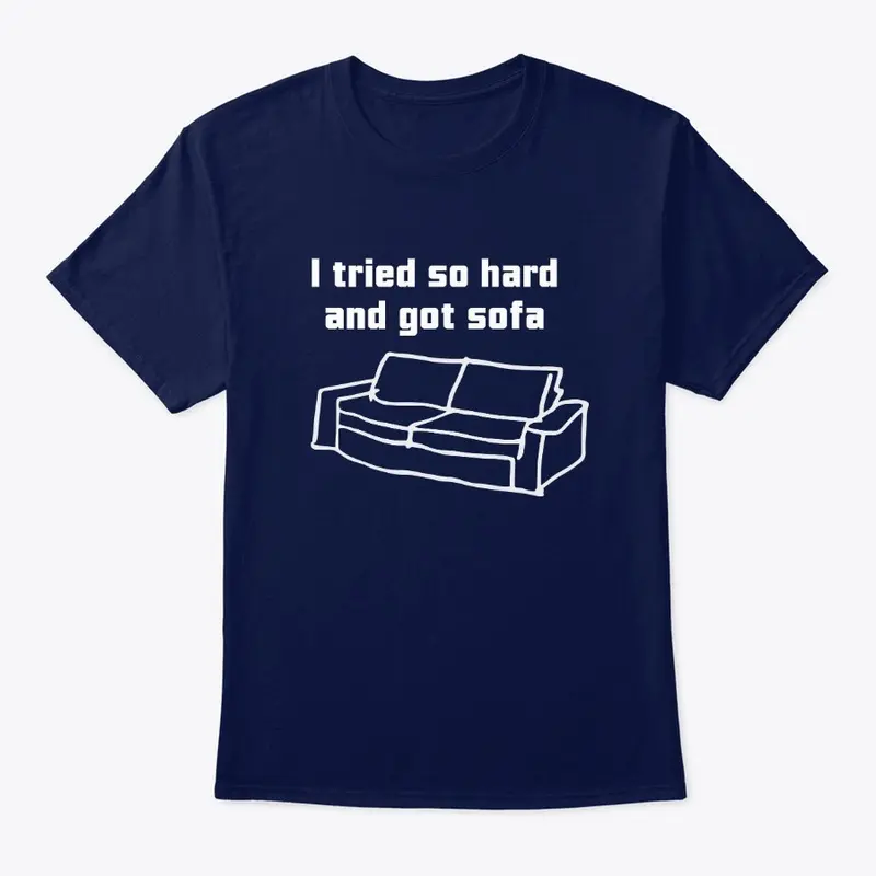 I Tried So Hard And Got Sofa T Shirts