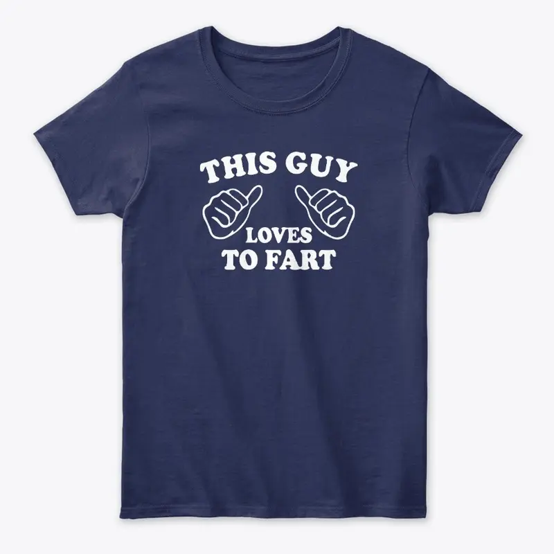 This Guy Loves To Fart T Shirts