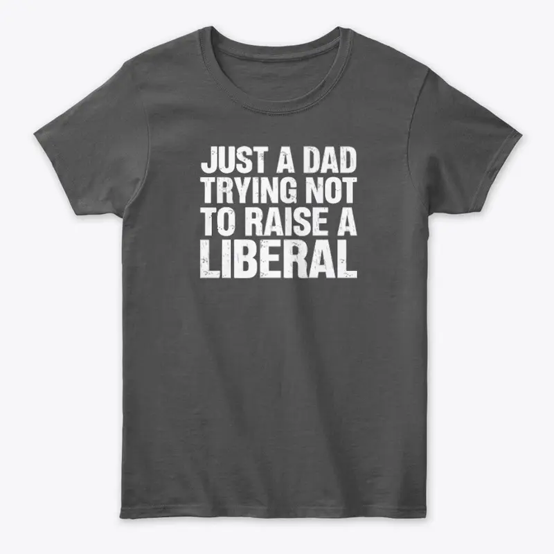 Just A Dad Trying Not To Raise A Liberal