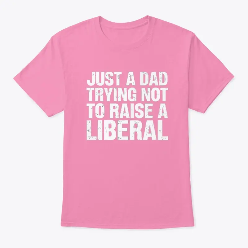 Just A Dad Trying Not To Raise A Liberal