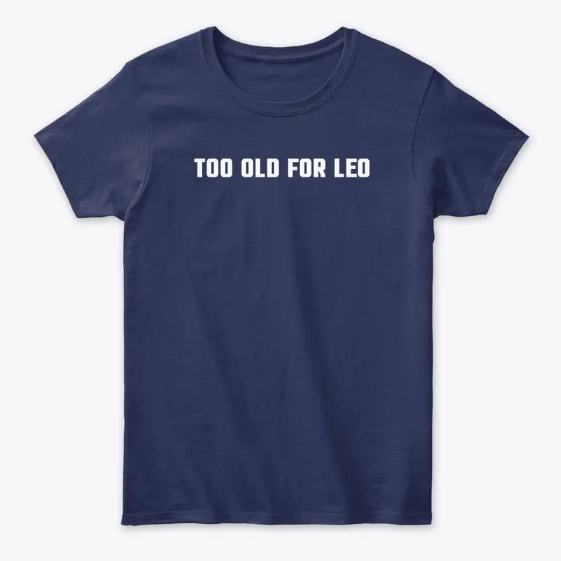 Too old for leo shirt