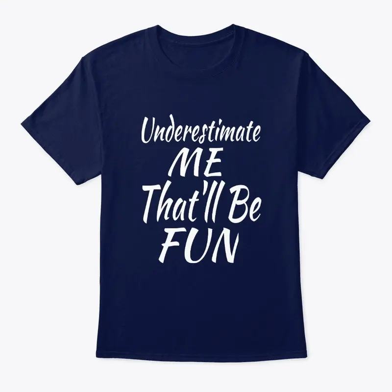 Underestimate Me That'll Be Fun Shirt