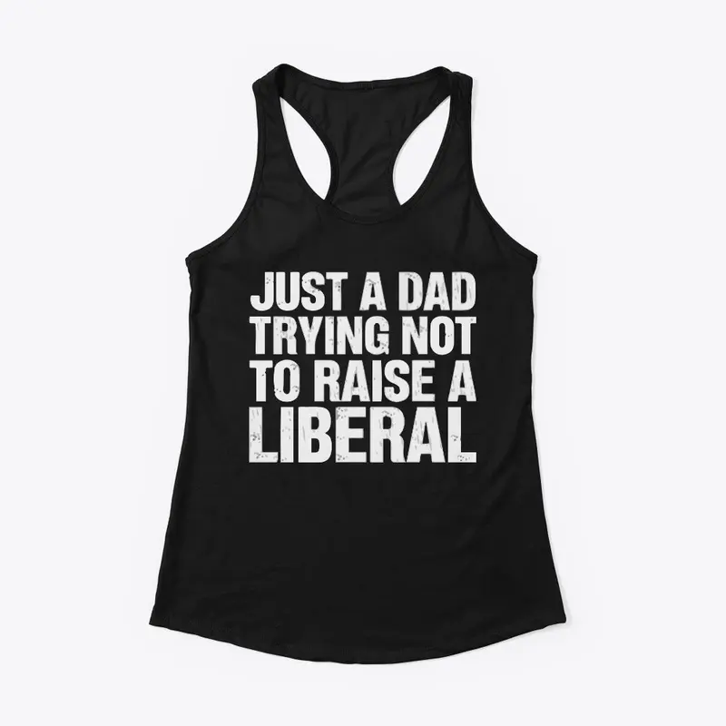 Just A Dad Trying Not To Raise A Liberal