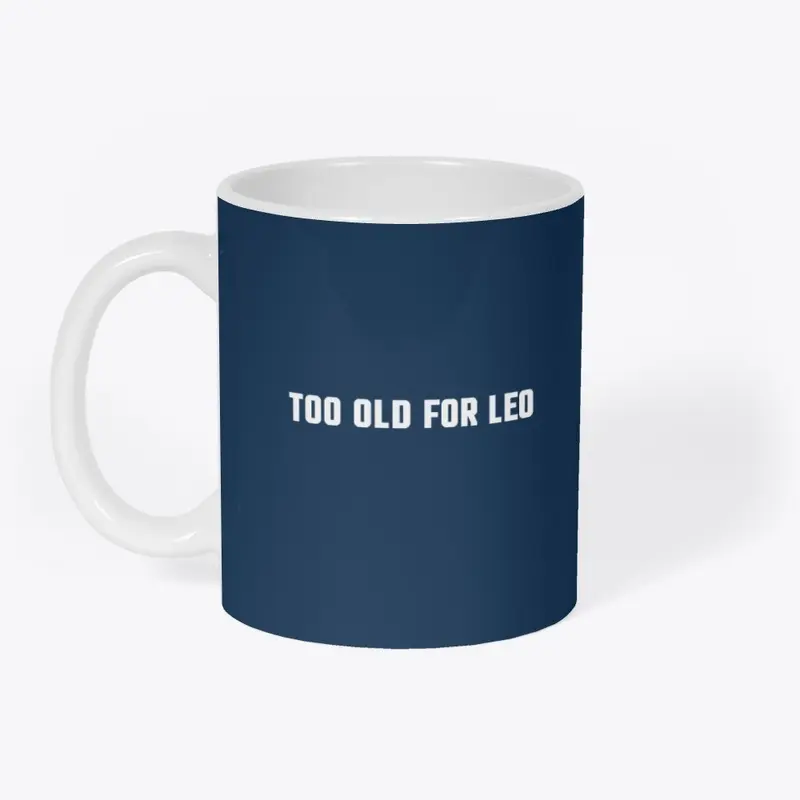 Too old for leo shirt