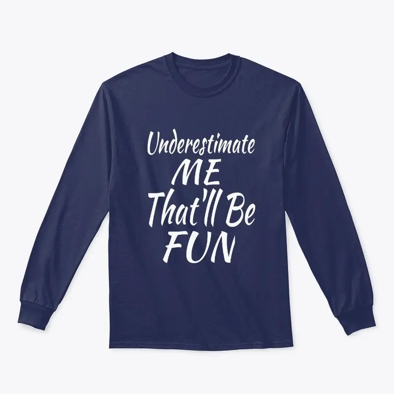 Underestimate Me That'll Be Fun Shirt