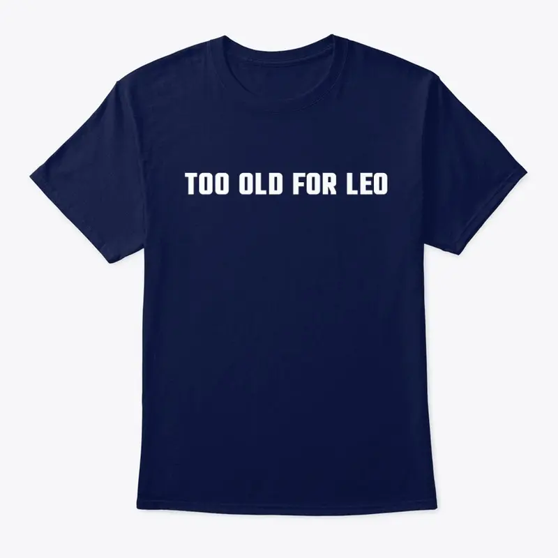 Too old for leo shirt