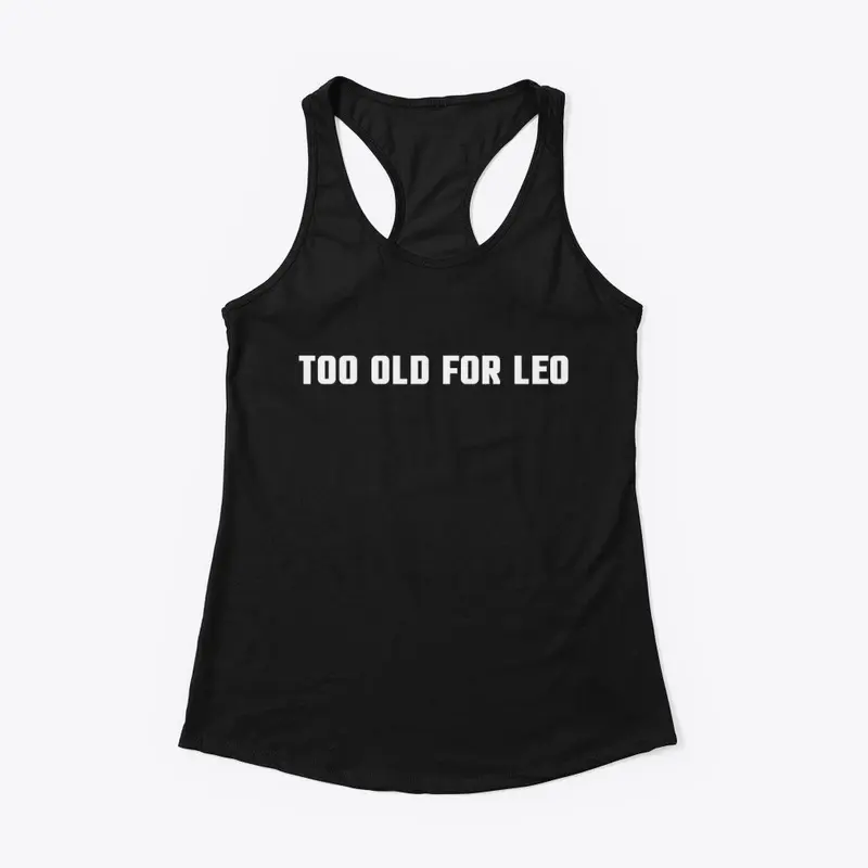 Too old for leo shirt