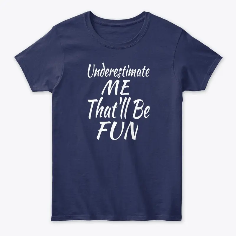 Underestimate Me That'll Be Fun Shirt